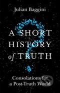 Kniha: A Short History of Truth (Julian Baggini). Quercus, 2018