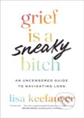 Kniha: Grief is a Sneaky Bitch (Lisa Keefauver). Headline Home, 2024