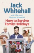Kniha: How to Survive Family Holidays (Hilary Whitehall, Michael Whitehall a Jack Whitehall). Sphere, 2021