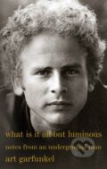 Kniha: What Is It All but Luminous (Art Garfunkel). Alfred A. Knopf, 2019