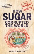 Kniha: How Sugar Corrupted the World (Professor James Walvin). Robinson, 2019