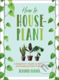 Kniha: How to Houseplant (Heather Rodino). , 2019