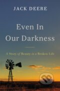 Kniha: Even in Our Darkness (Jack S. Deere). Zondervan, 2018