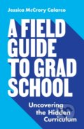 Kniha: A Field Guide to Grad School (Jessica McCrory Calarco). Princeton University Press, 2020