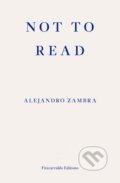 Kniha: Not to Read (Alejandro Zambra). Fitzcarraldo Editions, 2018