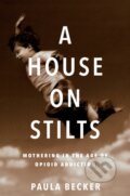 Kniha: A House on Stilts (Paula Becker). University of Iowa, 2019