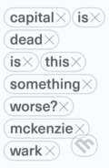 Kniha: Capital Is Dead (Mckenzie Wark). Verso, 2021