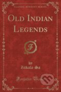 Kniha: Old Indian Legends (Zitkala-Sa Zitkala-Sa). Forgotten Books, 2018