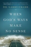 Kniha: When God's Ways Make No Sense (Dr. Larry Crabb). Baker Books, 2018