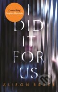 Kniha: I Did It for Us (Alison Bruce). Constable, 2018