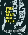 Kniha: Every Day We Get More Illegal (Juan Felipe Herrera). City Lights Books, 2020