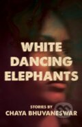Kniha: White Dancing Elephants (Chaya Bhuvaneswar). Dzanc Books, 2018