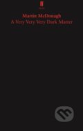 Kniha: A Very Very Very Dark Matter (Martin Mcdonagh). Faber and Faber, 2018