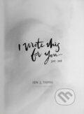 Kniha: I Wrote This for You: 2007-2017 (Iain S Thomas). Andrews McMeel, 2018