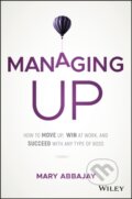 Kniha: Managing Up (Mary Abbajay). John Wiley & Sons, 2018