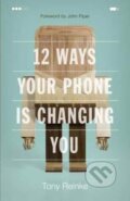 Kniha: 12 Ways Your Phone Is Changing You (Reinke Tony). Crossway Books, 2017