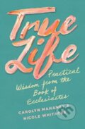 Kniha: True Life (Carolyn Mahaney a Nicole Mahaney Whitacre). Crossway Books, 2023