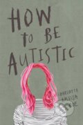 Kniha: How To Be Autistic (Charlotte Amelia Poe). , 2019
