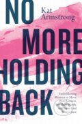 Kniha: No More Holding Back (Kat Armstrong). Thomas Nelson Publishers, 2019