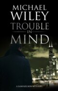 Kniha: Trouble in Mind (Michael Wiley). Severn House, 2020