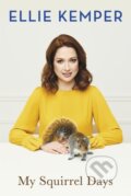 Kniha: My Squirrel Days (Ellie Kemper). Hodder and Stoughton, 2018