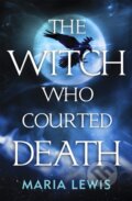 Kniha: The Witch Who Courted Death (Maria Lewis). Piatkus, 2018