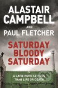 Kniha: Saturday Bloody Saturday (Alastair Campbell, Paul a MBE Fletcher). Orion, 2018