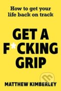 Kniha: Get a F*cking Grip (Matthew Kimberley). John Blake, 2019