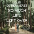 Kniha: So Much Life Left Over (Louis De Bernieres). , 2018