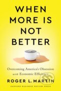 Kniha: When More Is Not Better (Roger L. Martin). Harvard Business Review Press, 2020