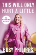 Kniha: This Will Only Hurt a Little (Busy Phillips). Sphere, 2018
