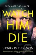 Kniha: Watch Him Die (Craig Robertson). Simon & Schuster, 2020