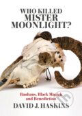 Kniha: Who Killed Mister Moonlight (David J. Haskins). Jawbone, 2017