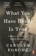Kniha: What You Have Heard Is True (Carolyn Forche). Penguin Books, 2020