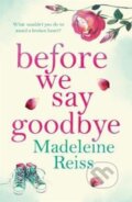 Kniha: Before We Say Goodbye (Madeleine Reiss). Zaffre, 2018
