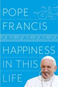 Kniha: Happiness in This Life (Pope Francis). Bluebird, 2019