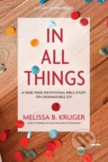 Kniha: In All Things: A Nine-Week Devotional Bible Study on Unshakeable Joy (Melissa B. Kruger). , 2018