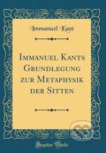 Kniha: Immanuel Kants Grundlegung Zur Metaphysi (Immanuel Kant). Forgotten Books, 2018