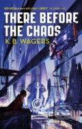 Kniha: There Before the Chaos (K. B. Wagers). Orbit, 2020