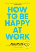 Kniha: How to Be Happy at Work (Annie McKee). Harvard Business Review Press, 2017