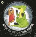 Kniha: How to Be on the Moon (Viviane Schwarz). Walker books, 2020