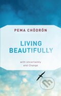 Kniha: Living Beautifully (Pema Chodron). , 2019