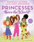 Kniha: Princesses Save The World (Allison Oppenheim a Savannah Guthrie). Abrams Books for young Readers, 2018