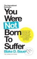 Kniha: You Were Not Born to Suffer (Blake D. Bauer). Watkins Publishing, 2017