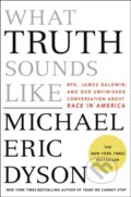 Kniha: What Truth Sounds Like (Michael Eric Dyson). St. Martin's Press, 2018