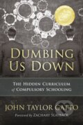Kniha: Dumbing Us Down - 25th Anniversary Edition (John Taylor Gatto). New Society, 2017