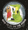 Kniha: How to Be on the Moon (Viviane Schwarz). Walker books, 2019