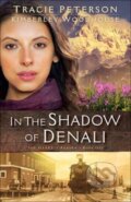 Kniha: In the Shadow of Denali (Kimberley Woodhouse a Tracie Peterson). , 2017
