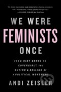 Kniha: We Were Feminists Once (Andi Zeisler). Public Affairs, 2017