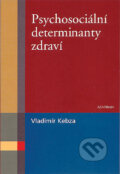 Psychosociální determinanty zdraví - Vladimír Kebza, Academia, 2005